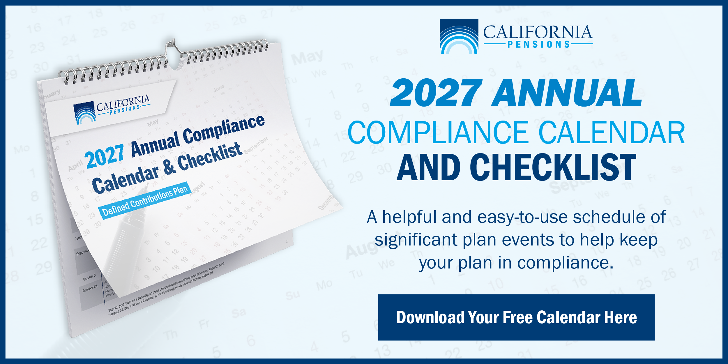 20260917_CPA_ComplianceCalendar2027CTA-02 - California Pensions 2027 annual compliance calendar and checklist. A helpful and easy-to-use schedule of significant plan events to help keep your plan in compliance. Download your free calendar